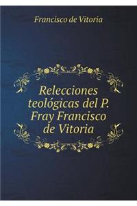 Relecciones Teológicas del P. Fray Francisco de Vitoria