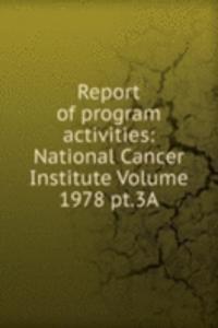 Report of program activities: National Cancer Institute Volume 1978 pt.3A