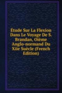 Etude Sur La Flexion Dans Le Voyage De S. Brandan, Oieme Anglo-normand Du Xiie Suecle (French Edition)