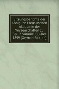 Sitzungsberichte der Koniglich Preussischen Akademie der Wissenschaften zu Berlin Volume Juli-Dec 1899 (German Edition)