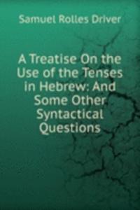 Treatise On the Use of the Tenses in Hebrew: And Some Other Syntactical Questions