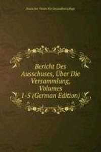Bericht Des Ausschuses, Uber Die Versammlung, Volumes 1-5 (German Edition)