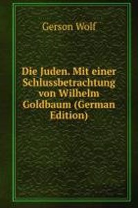 Die Juden. Mit einer Schlussbetrachtung von Wilhelm Goldbaum (German Edition)