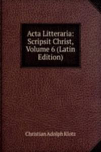 Acta Litteraria: Scripsit Christ, Volume 6 (Latin Edition)