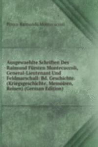 Ausgewaehlte Schriften Des Raimund Fursten Montecuccoli, General-Lieutenant Und Feldmarschall: Bd. Geschichte. (Kriegsgeschichte, Memoiren, Reisen) (German Edition)