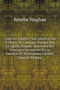 Viajes En Espana Y Sud-America Con El Objeto De Conseguir Fondos Para La Capilla Hispano-Americana Del Santisimo Sacramento En La Catedral De Westminster, Londres (Spanish Edition)