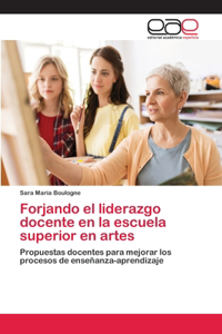 Forjando el liderazgo docente en la escuela superior en artes