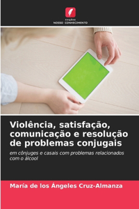 Violência, satisfação, comunicação e resolução de problemas conjugais