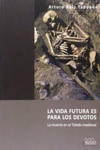 La vida futura es para los devotos: la muerte en el Toledo medieval