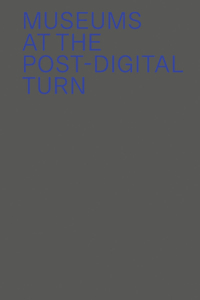 Museums at the Post-Digital Turn