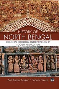 History Of North Bengal: Colonial Ideology, Entrepreneurship, Society And Culture