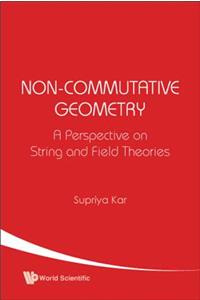 Non-commutative Geometry: A Perspective On String And Field Theories