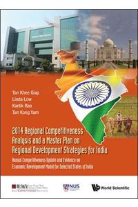 2014 Regional Competitiveness Analysis And A Master Plan On Regional Development Strategies For India: Annual Competitiveness Update And Evidence On Economic Development Model For Selected States Of India