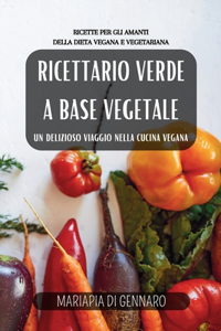 Ricettario Verde a base vegetale: un delizioso viaggio nella cucina vegana: Ricette per gli amanti della dieta vegana e vegetariana.