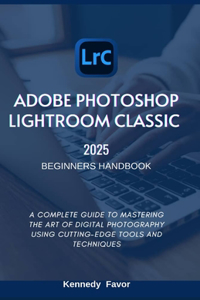 Adobe Photoshop Lightroom Classic 2025 Beginners Handbook
