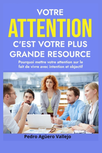 Votre Attention C'est Votre plus Grande Ressource