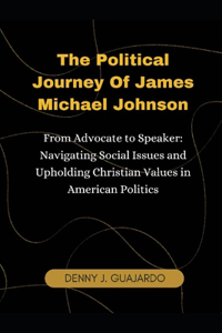 The Political Journey Of James Michael Johnson From Advocate to Speaker