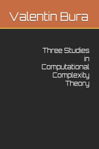 Three Studies in Computational Complexity Theory