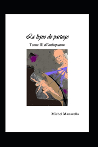 La ligne de partage Tome 3 L'anthropocosme