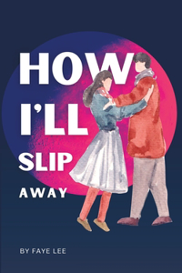 How I'll slip away