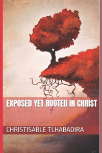 Exposed yet rooted in Christ
