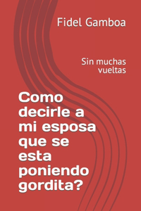 Como dirle a mio esposa que se esta poniendo gordita?