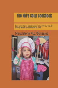 Kid's Soup Cookbook: Easy quick kitchen-tested recipes to try with your kids. Or 16 soup recipes for those short on time!