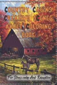 Country Cabins Creative Scenes Adult Coloring Book For Stress-relief And Relaxation