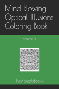 Mind Blowing Optical Illusions Coloring Book: Volume 6