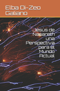 Jesús de Nasareth una Perspectiva para el Mundo Actual