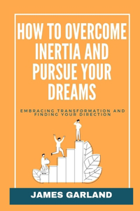 How to Overcome Inertia and Pursue your dreams