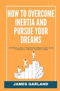 How to Overcome Inertia and Pursue your dreams