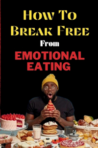 How To Break Free From Emotional Eating