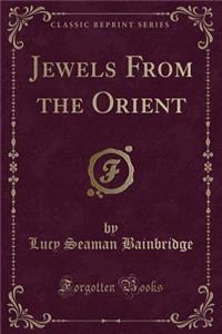Jewels from the Orient (Classic Reprint)