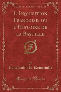 L'Inquisition Françoise, Ou l'Histoire de la Bastille, Vol. 2 (Classic Reprint)