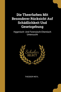 Die Theerfarben Mit Besonderer Rücksicht Auf Schädlichkeit Und Gesetzgebung