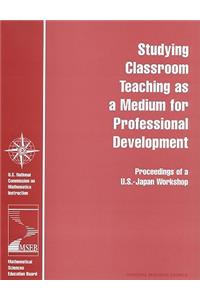 Studying Classroom Teaching as a Medium for Professional Development