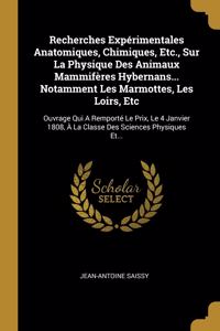 Recherches Expérimentales Anatomiques, Chimiques, Etc., Sur La Physique Des Animaux Mammifères Hybernans... Notamment Les Marmottes, Les Loirs, Etc: Ouvrage Qui A Remporté Le Prix, Le 4 Janvier 1808, À La Classe Des Sciences Physiques Et...