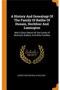 A History and Genealogy of the Family of Baillie of Dunain, Dochfour and Lamington