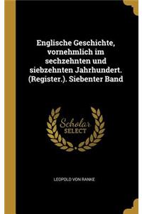 Englische Geschichte, Vornehmlich Im Sechzehnten Und Siebzehnten Jahrhundert. (Register.). Siebenter Band