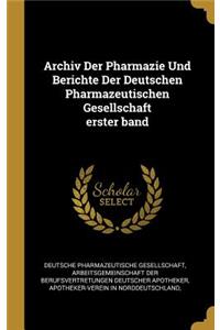 Archiv Der Pharmazie Und Berichte Der Deutschen Pharmazeutischen Gesellschaft erster band