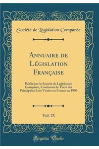 Annuaire de Législation Française, Vol. 23: Publié par le Société de Législation Comparée, Contenant le Texte des Principales Lois Votées en France en 1903 (Classic Reprint)