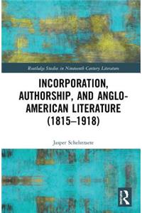 Incorporation, Authorship, and Anglo-American Literature (1815-1918)