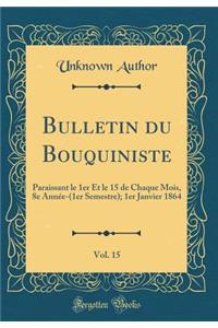 Bulletin du Bouquiniste, Vol. 15: Paraissant le 1er Et le 15 de Chaque Mois, 8e Année-(1er Semestre); 1er Janvier 1864 (Classic Reprint)