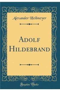 Adolf Hildebrand (Classic Reprint)
