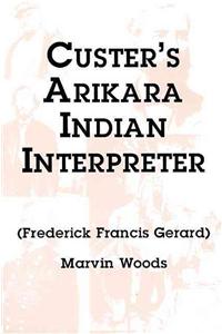 Custer's Arikara Indian Interpreter: Frederick Francis Gerard