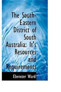 The South-Eastern District of South Australia: It's Resources and Requirements