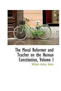 The Moral Reformer and Teacher on the Human Constitution, Volume I