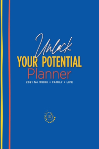 Unlock Your Potential Planner - 2021 for Work + Family + Life