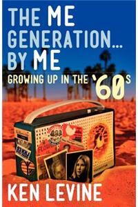 Me Generation... By Me (Growing Up in the '60s)